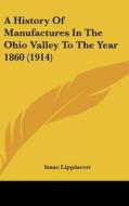 A History of Manufactures in the Ohio Valley to the Year 1860 (1914) di Isaac Lippincott edito da Kessinger Publishing