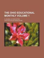 The Ohio Educational Monthly Volume 1; A Journal of Education di Ohio Education Association edito da Rarebooksclub.com