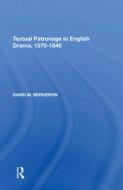 Textual Patronage In English Drama, 1570-1640 di David M. Bergeron edito da Taylor & Francis Ltd