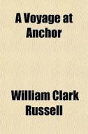 A Voyage At Anchor di William Clark Russell edito da General Books