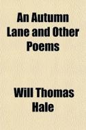 An Autumn Lane And Other Poems di Will Thomas Hale edito da Rarebooksclub.com