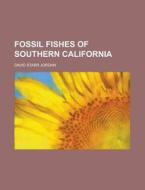 Fossil Fishes Of Southern California di David Starr Jordan edito da Rarebooksclub.com