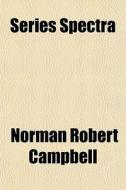 Series Spectra di Norman Robert Campbell edito da General Books