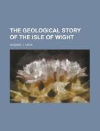 The Geological Story Of The Isle Of Wigh di John Cecil Hughes edito da Rarebooksclub.com