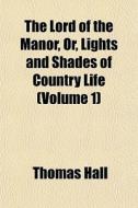 The Lord Of The Manor, Or, Lights And Sh di Thomas Hall edito da General Books