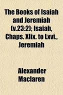 The Books Of Isaiah And Jeremiah V.23:2 di Alexander Maclaren edito da General Books