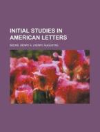 Initial Studies In American Letters di Henry A. Beers edito da Rarebooksclub.com