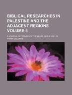 Biblical Researches in Palestine and the Adjacent Regions Volume 3; A Journal of Travels in the Years 1838 & 1852: In Three Volumes di Books Group edito da Rarebooksclub.com