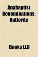 Anabaptist Denominations: Hutterite di Books Llc edito da Books LLC, Wiki Series