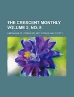 The Crescent Monthly Volume 2, No. 8; A Magazine of Literature, Art, Science and Society di Books Group edito da Rarebooksclub.com