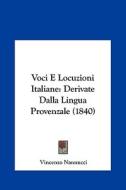 Voci E Locuzioni Italiane: Derivate Dalla Lingua Provenzale (1840) di Vincenzo Nannucci edito da Kessinger Publishing