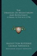 The Stranger or Misanthropy and Repentance: A Drama, in Five Acts (1798) di August Von Kotzebue edito da Kessinger Publishing