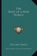 The Hope of a New World di William Temple edito da Kessinger Publishing