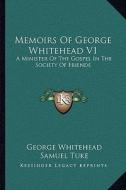 Memoirs of George Whitehead V1: A Minister of the Gospel in the Society of Friends di George Whitehead edito da Kessinger Publishing