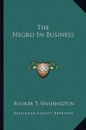 The Negro in Business di Booker T. Washington edito da Kessinger Publishing