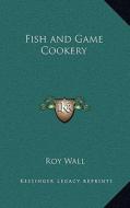 Fish and Game Cookery di Roy Wall edito da Kessinger Publishing