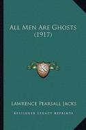 All Men Are Ghosts (1917) di Lawrence Pearsall Jacks edito da Kessinger Publishing