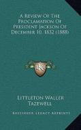 A Review of the Proclamation of President Jackson of December 10, 1832 (1888) di Littleton Waller Tazewell edito da Kessinger Publishing