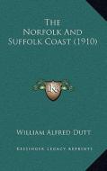 The Norfolk and Suffolk Coast (1910) di William Alfred Dutt edito da Kessinger Publishing