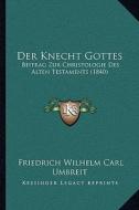 Der Knecht Gottes: Beitrag Zur Christologie Des Alten Testaments (1840) di Friedrich Wilhelm Carl Umbreit edito da Kessinger Publishing
