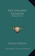 Das Goldene Zeitalter: Roman (1911) di Rudolf Herzog edito da Kessinger Publishing