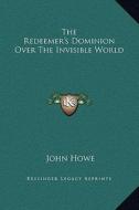 The Redeemer's Dominion Over the Invisible World di John Howe edito da Kessinger Publishing