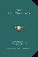 The Real Charlotte di Edith Onone Somerville, Martin Ross edito da Kessinger Publishing