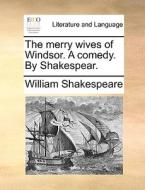 The Merry Wives Of Windsor. A Comedy. By Shakespear. di William Shakespeare edito da Gale Ecco, Print Editions