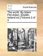 The World. By Adam Fitz-adam. [dublin, Ireland Ed.] Volume 2 Of 4 di Multiple Contributors edito da Gale Ecco, Print Editions