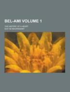 Bel-ami; The History Of A Heart Volume 1 di Guy De Maupassant edito da Theclassics.us