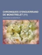 Chroniques D\'enguerrand De Monstrelet (11 ) di Enguerrand De Monstrelet edito da Theclassics.us