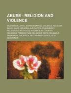 Abuse - Religion And Violence: Inquisition, Jihad, Mormonism And Violence, Religion-based Wars, Religion And Capital Punishment, Religiously Motivated di Source Wikia edito da Books Llc, Wiki Series