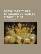 Critiques Et Etudes Litteraires Ou Passe Et Present (11-12) di Charles De R. Musat edito da General Books Llc