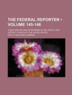 The Federal Reporter (volume 145-146); Cases Argued And Determined In The Circuit And District Courts Of The United States di West Publishing Company edito da General Books Llc