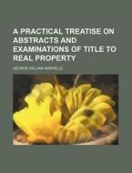 A Practical Treatise on Abstracts and Examinations of Title to Real Property di George William Warvelle edito da Rarebooksclub.com