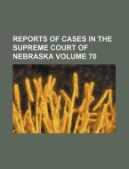 Reports of Cases in the Supreme Court of Nebraska Volume 70 di Books Group edito da Rarebooksclub.com