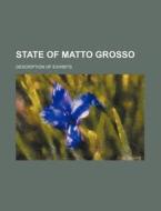 State of Matto Grosso; Description of Exhibits di Anonymous edito da Rarebooksclub.com