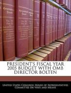 President\'s Fiscal Year 2005 Budget With Omb Director Bolten edito da Bibliogov