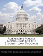 Alternative Market Mechanisms For The Student Loan Program edito da Bibliogov