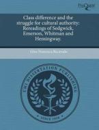 Class Difference and the Struggle for Cultural Authority: Rereadings of Sedgwick, Emerson, Whitman and Hemingway. di Gina Francesca Rucavado edito da Proquest, Umi Dissertation Publishing