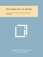The Works of C. M. Russell: Private Collection of the Hammer Brothers di Harold McCracken edito da Literary Licensing, LLC