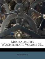Musikalisches Wochenblatt, Volume 39... di Anonymous edito da Nabu Press