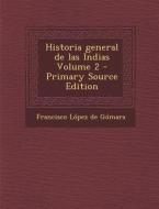 Historia General de Las Indias Volume 2 di Francisco Lopez De Gomara edito da Nabu Press