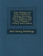 With Flashlight and Rifle: A Record of Hunting Adventures and of Studies in Wild Life in Equatorial East Africa, Volume 2 di Karl Georg Schillings edito da Nabu Press