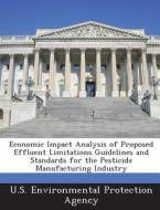 Economic Impact Analysis Of Proposed Effluent Limitations Guidelines And Standards For The Pesticide Manufacturing Industry edito da Bibliogov