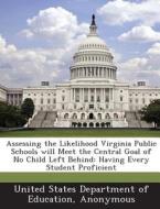 Assessing The Likelihood Virginia Public Schools Will Meet The Central Goal Of No Child Left Behind edito da Bibliogov