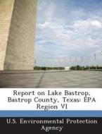 Report On Lake Bastrop, Bastrop County, Texas edito da Bibliogov
