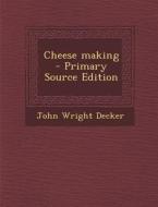 Cheese Making di John Wright Decker edito da Nabu Press