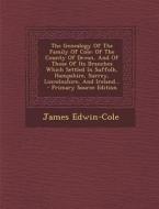 The Genealogy of the Family of Cole: Of the County of Devon, and of Those of Its Branches Which Settled in Suffolk, Hampshire, Surrey, Lincolnshire, a di James Edwin-Cole edito da Nabu Press