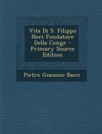 Vita Di S. Filippo Neri Fondatore Della Congr - Primary Source Edition di Pietro Giacomo Bacci edito da Nabu Press